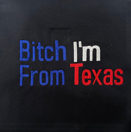 Bitch I’m from Texas Sweatshirt